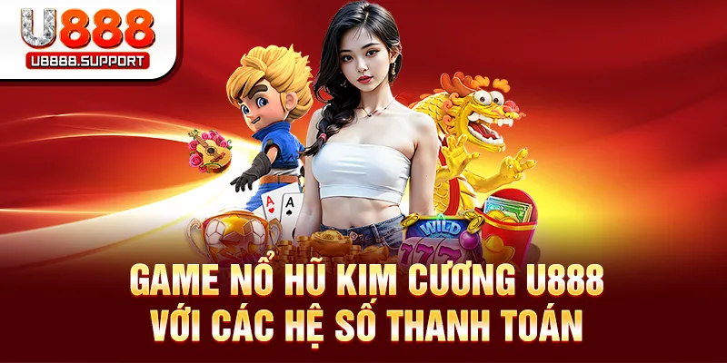 Game nổ hũ kim cương U888 với các hệ số thanh toán