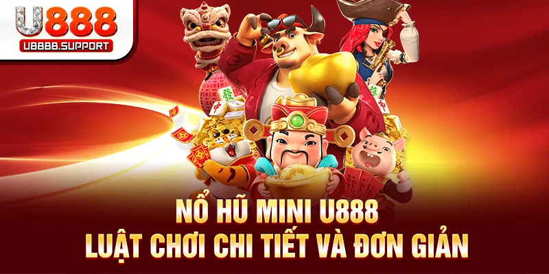Luật chơi đơn giản, rõ ràng trong nổ hũ mini U888