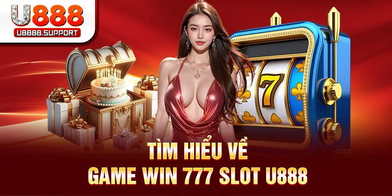 Tìm hiểu về game Win 777 Slot U888