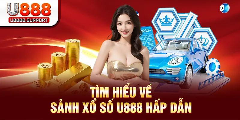 Tìm hiểu về sảnh xổ số U888 hấp dẫn