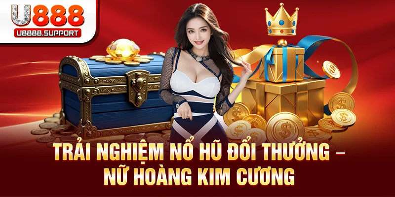 Trải nghiệm nổ hũ đổi thưởng – Nữ Hoàng Kim Cương