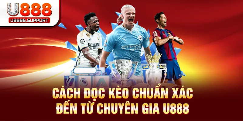 Cách đọc kèo chuẩn xác đến từ chuyên gia U888