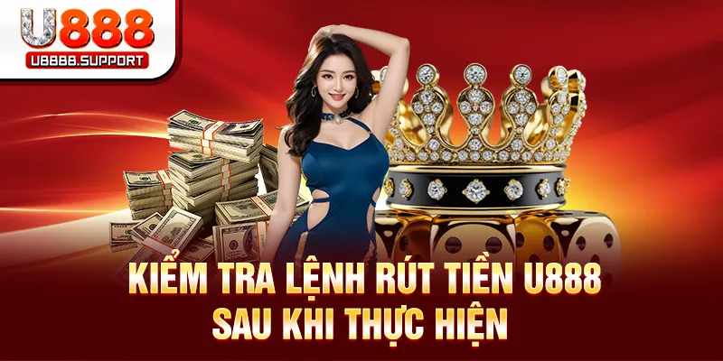 Kiểm tra lệnh rút tiền U888 sau khi thực hiện 