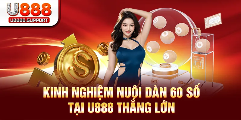 Kinh nghiệm nuôi dàn 60 số tại U888 thắng lớn