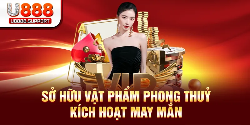 Sở hữu vật phẩm phong thuỷ kích hoạt may mắn